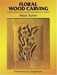 Floral Wood Carving: Full Size Patterns and Complete Instructions for 21 Projects Mack Sutter