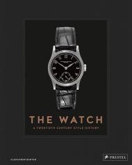 The Watch: A Twentieth-Century Style History, автор: Alexander Barter