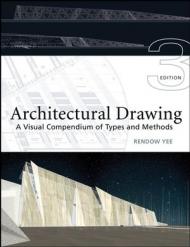 Architectural Drawing: A Visual Compendium of Types and Methods, 3rd Edition Rendow Yee