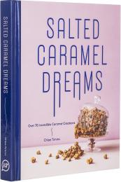 Salted Caramel Dreams: Over 50 Incredible Caramel Creations, автор: Chloe Timms