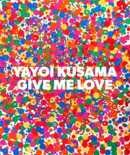 Yayoi Kusama: Give Me Love, автор: Akira Tatehata, Yayoi Kusama