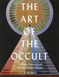 Art of the Occult: A Visual Sourcebook for the Modern Mystic S. Elizabeth