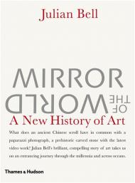 Mirror of the World: A New History of Art, автор: Julian Bell