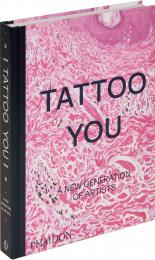 Tattoo You: A New Generation of Artists Phaidon Editors, Alice Snape