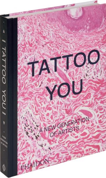 книга Tattoo You: A New Generation of Artists, автор: Phaidon Editors, Alice Snape