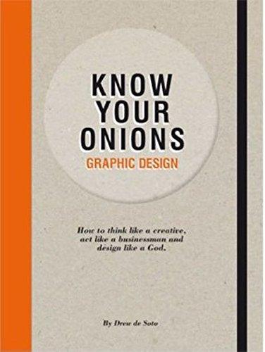 книга Know Your Onions - Graphic Design: Досить Think Like a Creative, Act Like a Businessman and Design Like a God, автор: Drew de Soto