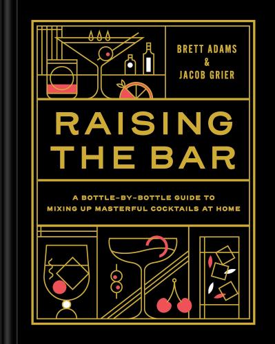 книга Розміщення бар: A Bottle-by-Bottle Guide to Mixing Up Masterful Cocktails at Home, автор: Jacob Grier, Brett Adams