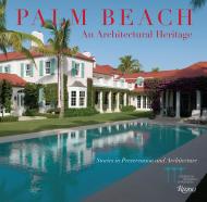 Palm Beach: An Architectural Heritage: Stories in Preservation and Architecture Preservation Foundation of Palm Beach, Shellie Labell, Amanda Skier, Katherine Jacob, Foreword by Lady Henrietta Spencer-Churchill