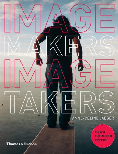 книга Image Makers, Image Takers: The Essential Guide to Photography by Those in the Know, автор: Anne-Celine Jaeger