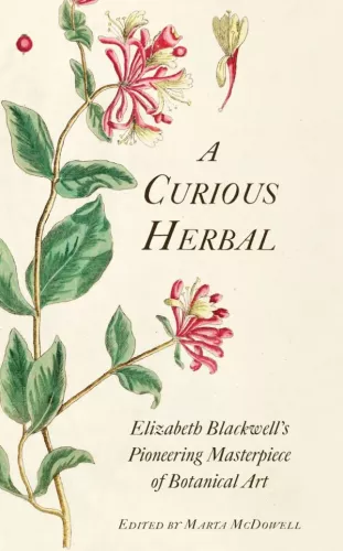 книга A Curious Herbal: Elizabeth Blackwell's Pioneering Masterpiece of Botanical Art, автор: Marta McDowell, Janet Stiles Tyson