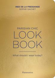 Parisian Chic Look Book: What Should I wear Today? Written by Sophie Gachet and Ines de la Fressange, Contribution by Jeanne Le Bault, Photographed by Benoît Peverelli