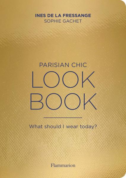 книга Parisian Chic Look Book: What Should I wear Today?, автор: Written by Sophie Gachet and Ines de la Fressange, Contribution by Jeanne Le Bault, Photographed by Benoît Peverelli