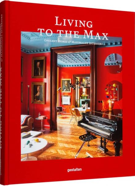 книга Living to the Max: Opulent Homes and Maximalist Interior, автор: gestalten