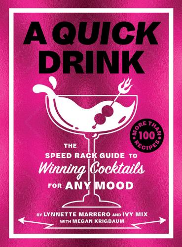 книга A Quick Drink: The Speed Rack Guide to Winning Cocktails for Any Mood, автор: Ivy Mix, Lynnette Marrero, Megan Krigbaum, Megan Rainwater