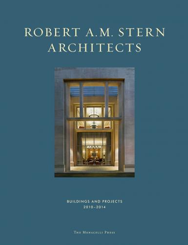 книга Robert A.M. Stern Architects: Buildings and Projects 2010-2014, автор: Robert A.M. Stern
