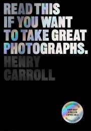 Read This if You Want to Take Great Photographs Henry Carroll