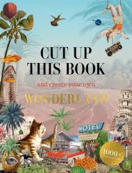 Cut Up This Book and Create Your Own Wonderland: 1,000 Unexpected Images for Collage Artists Eliza Scott 