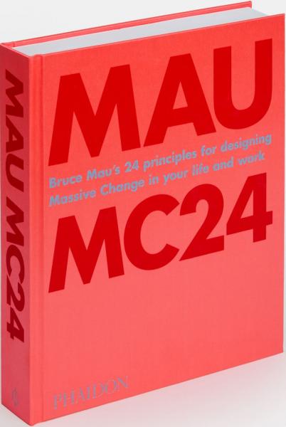 книга Bruce Mau: MC24: Bruce Mau's 24 Principles for Designing Massive Change in your Life and Work, автор: Bruce Mau