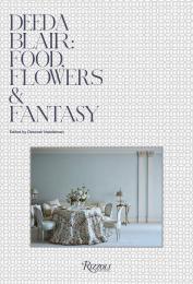 Deeda Blair: Food, Flowers, & Fantasy, автор: Author Deeda Blair, Edited by Deborah Needleman, Introduction by Andrew Solomon