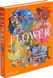 Flower: Exploring the World in Bloom  Phaidon Editors, Anna Pavord, Shane Connolly