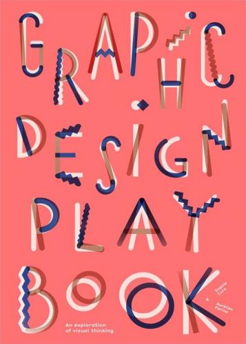 книга Graphic Design Play Book: An Exploration of Visual Thinking, автор: Sophie Cure and Aurélien Farina