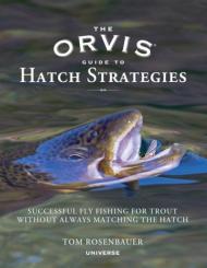 Orvis Guide to Hatch Strategies: Successful Fly Fishing for Trout Without Always Matching the Hatch Tom Rosenbauer, Foreword by Tom Bie