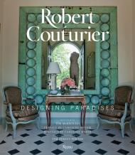 Robert Couturier: Designing Paradises, автор: Robert Couturier and Tim McKeough, Preface by Carolyne Roehm, Afterword by Caroline Weber, Photographs by Tim Street-Porter