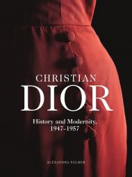 Christian Dior: History and Modernity, 1947 - 1957, автор: Alexandra Palmer