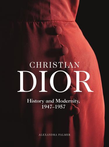 книга Christian Dior: History and Modernity, 1947 - 1957, автор: Alexandra Palmer
