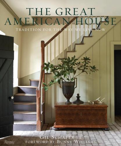 книга The Great American House: Tradition for the Way We Live Now, автор: Gil Schafer III, Bunny Williams