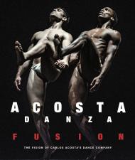 Acosta Danza: Fusion: The Vision of Carlos Acosta's Dance Company Carlos Acosta, Petra Giloy-Hirt