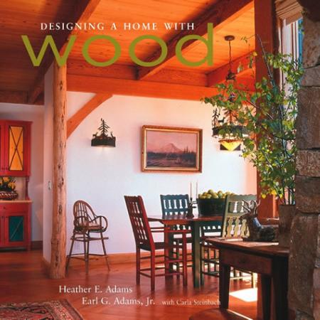 книга Designing a Home with Wood, автор: Heather Adams, Earl G. Adams, Carla Steinbach