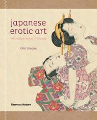 Japanese Erotic Art: The Hidden World of Shunga Ofer Shagan