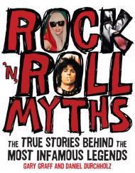 Rock 'n' Roll Myths: The True Stories Behind the Most Infamous Legends, автор: Gary Graff, Daniel Durchholz