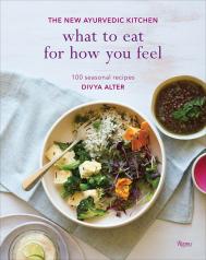 What to Eat for How You Feel: The New Ayurvedic Kitchen - 100 Seasonal Recipes Author Divya Alter, Photographs by William Brinson and Susan Brinson