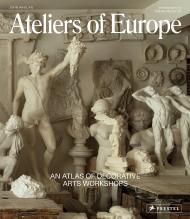 Ateliers of Europe: An Atlas of Decorative Arts Workshops, автор: John Whelan