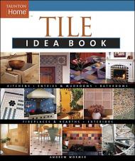 Tile Idea Book: A Comprehensive Guide to Designing with Tiles for Every Room in the House, автор: Andrew Wormer