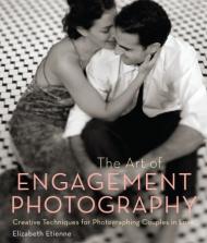 The Art of Engagement Фото: Creative Techniques for Photographing Couples in Love Elizabeth Etienne