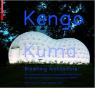 Kengo Kuma: Breathing Architecture Volker Fischer, Ulrich Schneider