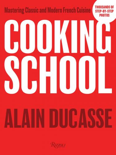 книга Cooking School: Mastering Classic і Modern French Cuisine, автор: Alain Ducasse