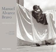 Manuel Alvarez Bravo. Photopoetry Colette Alvarez Urbajtel, John Banville