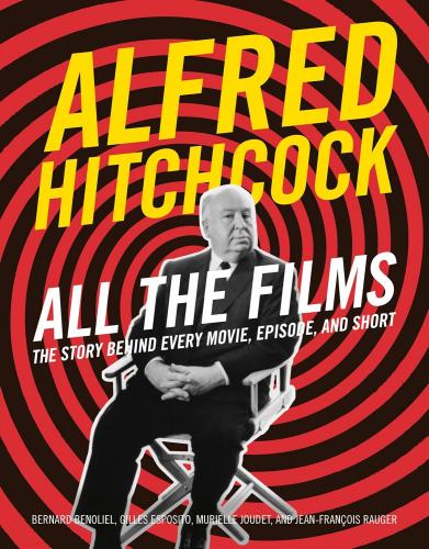 книга Alfred Hitchcock All the Films: The Story Behind Every Movie, Episode, and Short, автор: Bernard Benoliel, Gilles Esposito, Jean-François Rauger