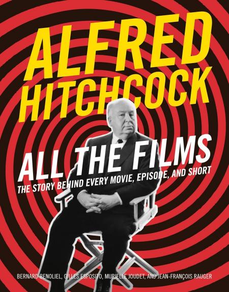 книга Alfred Hitchcock All the Films: The Story Behind Every Movie, Episode, and Short, автор: Bernard Benoliel, Gilles Esposito, Jean-François Rauger