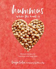 Hummus Where the Heart is: Moreish Recipes for Nutritious and Tasty Dips Dunja Gulin