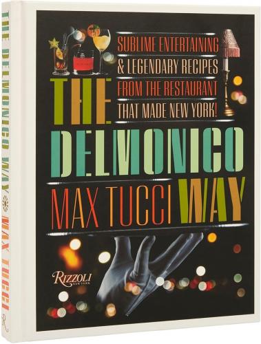 книга The Delmonico Way: Sublime Entertaining and Legendary Recipes from the Restaurant That Made New York, автор: Max Tucci