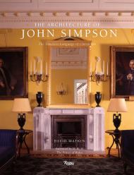 The Architecture of John Simpson: The Timeless Language of Classicism David Watkin, Foreword by HRH The Prince of Wales