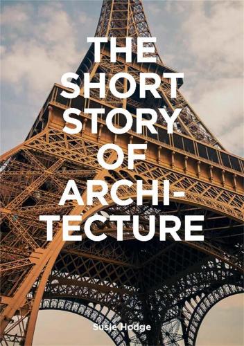 книга The Short Story of Architecture: A Pocket Guide to Key Styles, Buildings, Elements & Materials, автор: Susie Hodge