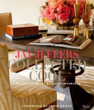 Jay Jeffers: Collected Cool: The Art of Bold, Stylish Interiors Jay Jeffers and Alisa Carroll, Foreword by Jamie Drake, Photographs by Matthew Millman