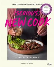(Serious) New Cook: Recipes, Tips, and Techniques Author Leah Su Quiroga and Cammie Kim Lin, Foreword by Cal Peternell