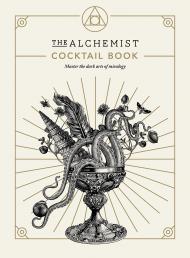 The Alchemist Cocktail Book: Master the Dark Arts of Mixology The Alchemist